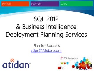 SQL 2012
   & Business Intelligence
Deployment Planning Services
         Plan for Success
        sdps@Atidan.com
 