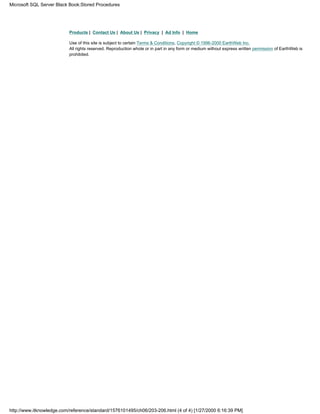 Products | Contact Us | About Us | Privacy | Ad Info | Home
Use of this site is subject to certain Terms & Conditions, Copyright © 1996-2000 EarthWeb Inc.
All rights reserved. Reproduction whole or in part in any form or medium without express written permission of EarthWeb is
prohibited.
Microsoft SQL Server Black Book:Stored Procedures
http://www.itknowledge.com/reference/standard/1576101495/ch06/203-206.html (4 of 4) [1/27/2000 6:16:39 PM]
 