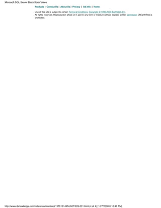 Products | Contact Us | About Us | Privacy | Ad Info | Home
Use of this site is subject to certain Terms & Conditions, Copyright © 1996-2000 EarthWeb Inc.
All rights reserved. Reproduction whole or in part in any form or medium without express written permission of EarthWeb is
prohibited.
Microsoft SQL Server Black Book:Views
http://www.itknowledge.com/reference/standard/1576101495/ch07/228-231.html (4 of 4) [1/27/2000 6:16:47 PM]
 