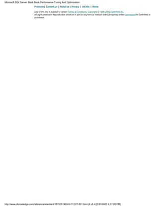 Products | Contact Us | About Us | Privacy | Ad Info | Home
Use of this site is subject to certain Terms & Conditions, Copyright © 1996-2000 EarthWeb Inc.
All rights reserved. Reproduction whole or in part in any form or medium without express written permission of EarthWeb is
prohibited.
Microsoft SQL Server Black Book:Performance Tuning And Optimization
http://www.itknowledge.com/reference/standard/1576101495/ch11/327-331.html (4 of 4) [1/27/2000 6:17:26 PM]
 