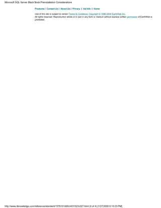 Products | Contact Us | About Us | Privacy | Ad Info | Home
Use of this site is subject to certain Terms & Conditions, Copyright © 1996-2000 EarthWeb Inc.
All rights reserved. Reproduction whole or in part in any form or medium without express written permission of EarthWeb is
prohibited.
Microsoft SQL Server Black Book:Preinstallation Considerations
http://www.itknowledge.com/reference/standard/1576101495/ch01/023-027.html (4 of 4) [1/27/2000 6:15:23 PM]
 