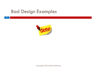 Bad Design Examples
             g      p
11




               Copyright © 2010 Denise McInerney
 