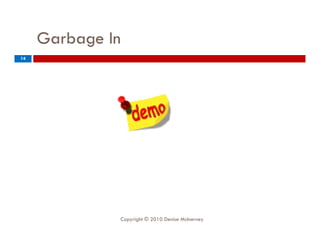 Garbage In
          g
14




              Copyright © 2010 Denise McInerney
 