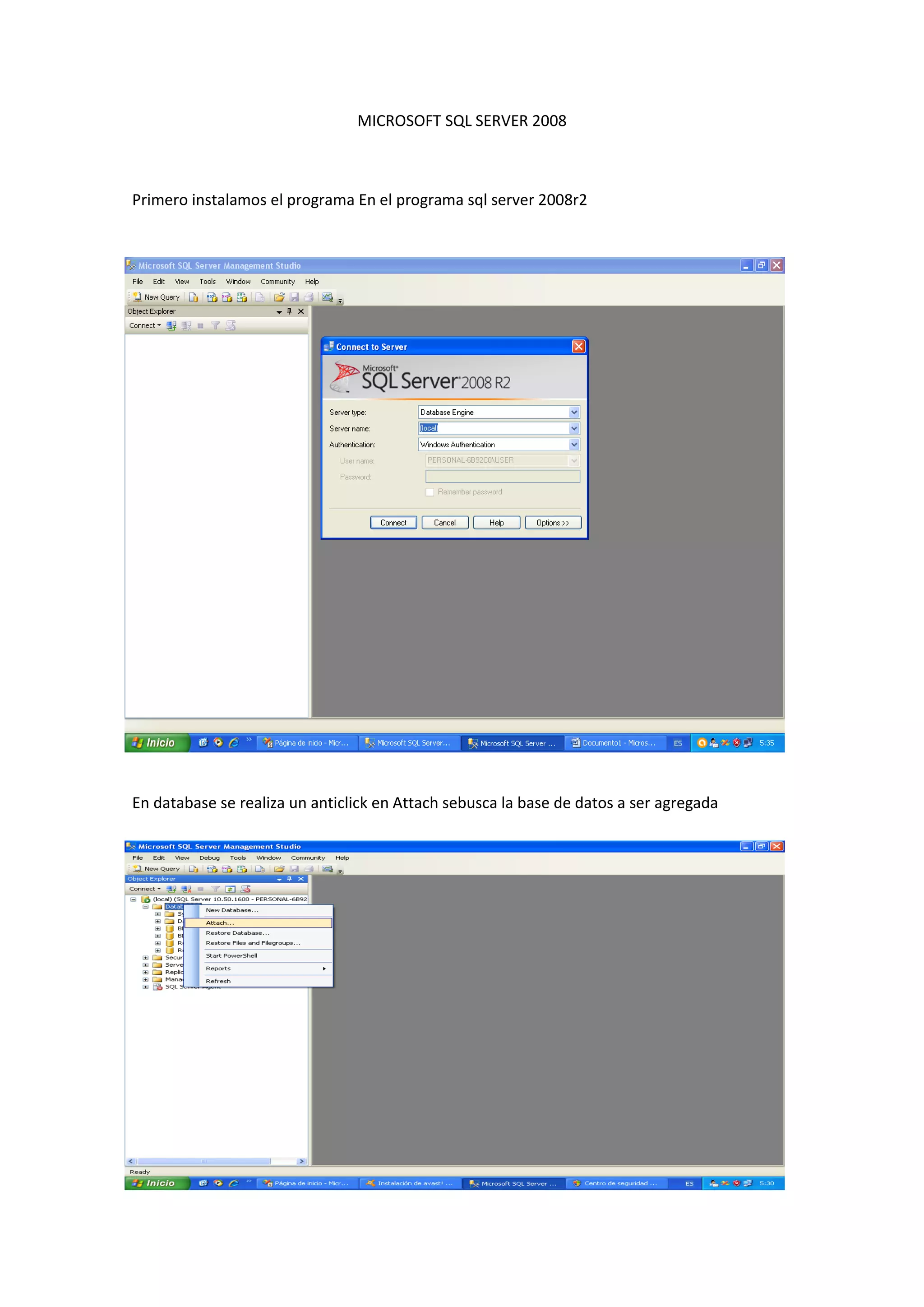 MICROSOFT SQL SERVER 2008
Primero instalamos el programa En el programa sql server 2008r2
En database se realiza un anticlick en Attach sebusca la base de datos a ser agregada
 