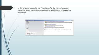 6. En el panel izquierdo, ir a "Installation" y dar clic en la opción
"New SQL Server stand-alone installation or add features to an existing
installation":
 