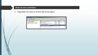 Modo de inicio automático
1- Haga doble clic sobre el servicio SQL Server Agent
 