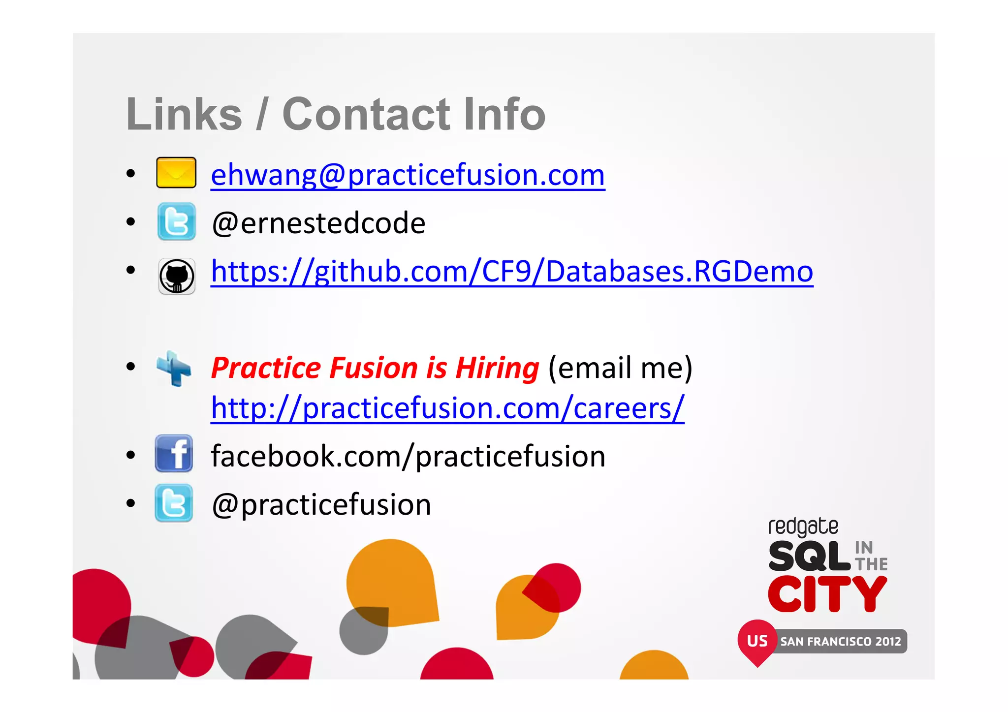 Links / Contact Info
• ehwang@practicefusion.com
• @ernestedcode
• https://github.com/CF9/Databases.RGDemo
• Practice Fusion is Hiring (email me)
http://practicefusion.com/careers/
• facebook.com/practicefusion
• @practicefusion
 