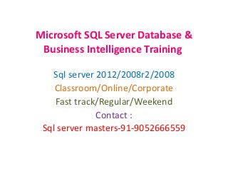 Microsoft SQL Server Database &
Business Intelligence Training
Sql server 2012/2008r2/2008
Classroom/Online/Corporate
Fast track/Regular/Weekend
Contact :
Sql server masters-91-9052666559

 