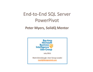 End-to-End SQL Server
     PowerPivot
Peter Myers, SolidQ Mentor




                July 2011

    Mark Ginnebaugh, User ...