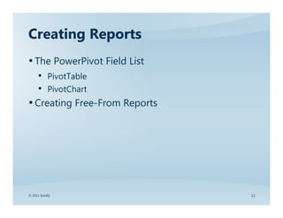 Creating Reports
• The PowerPivot Field List
     • PivotTable
     • PivotChart
• Creating Free-From Reports




© 2011 SolidQ                  13
 