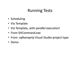 Running Tests
                Running Tests
•   Scheduling
•   Via Template
•   Via Template, with parallel execution!
     i       l     ih      ll l       i !
•   From SHCommand.exe
•   From .sqlheroproj Visual Studio project type
•   Demo
 