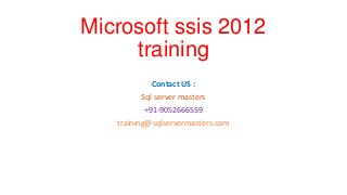 Microsoft ssis 2012
training
Contact US :
Sql server masters
+91-9052666559
training@sqlservermasters.com

 