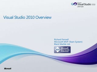 Visual Studio 2010 Overview Richard Fennell Microsoft MVP (Team System) Black Marble Ltd. 