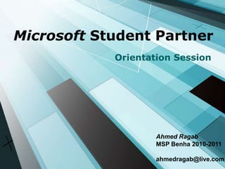 Microsoft Student Partner   Orientation Session  Ahmed Ragab  MSP Benha 2010-2011  ahmedragab@live.com 