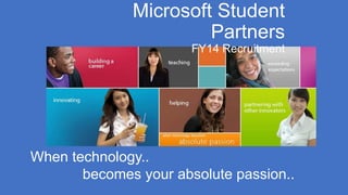 Microsoft Student
Partners
FY14 Recruitment

When technology..
becomes your absolute passion..

 