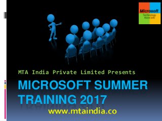 MICROSOFT SUMMER
TRAINING 2017
MTA India Private Limited Presents
www.mtaindia.co
 