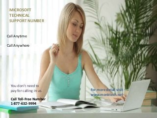 MICROSOFT
TECHNICAL
SUPPORT NUMBER
Call Anytime
Call Anywhere
You don’t need to
pay for calling in us.
Call Toll-Free Number
1-877-632-9994
For more detail visit
www.monktech.net
 