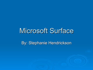 Microsoft Surface By: Stephanie Hendrickson 