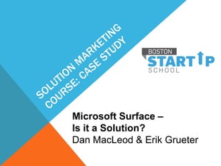 Microsoft Surface –
Is it a Solution?
Dan MacLeod & Erik Grueter
 