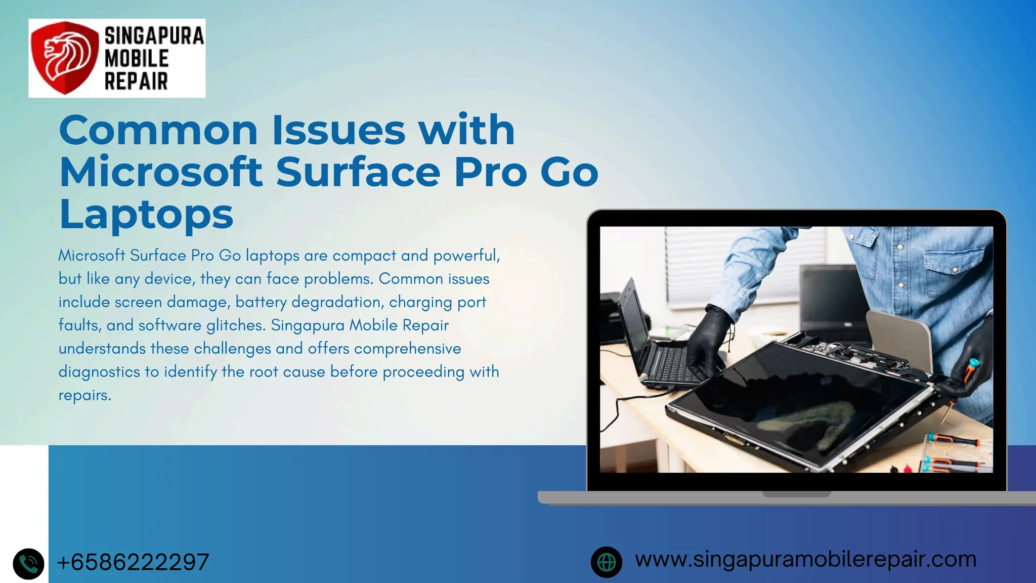 Microsoft Surface Pro Go laptops are compact and powerful,
but like any device, they can face problems. Common issues
include screen damage, battery degradation, charging port
faults, and software glitches. Singapura Mobile Repair
understands these challenges and offers comprehensive
diagnostics to identify the root cause before proceeding with
repairs.
Common Issues with
Microsoft Surface Pro Go
Laptops
+6586222297 www.singapuramobilerepair.com
 