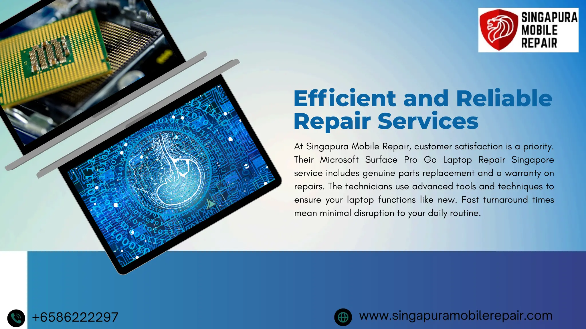 At Singapura Mobile Repair, customer satisfaction is a priority.
Their Microsoft Surface Pro Go Laptop Repair Singapore
service includes genuine parts replacement and a warranty on
repairs. The technicians use advanced tools and techniques to
ensure your laptop functions like new. Fast turnaround times
mean minimal disruption to your daily routine.
Efficient and Reliable
Repair Services
+6586222297 www.singapuramobilerepair.com
 