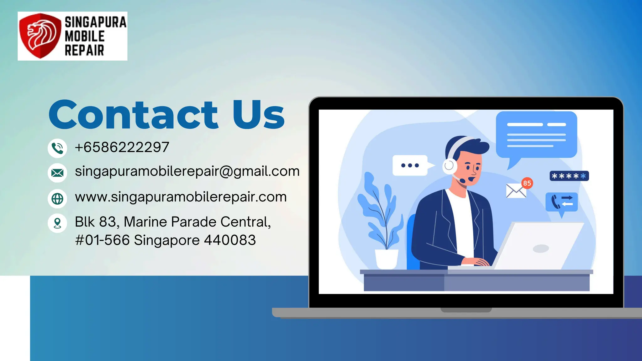 Contact Us
www.singapuramobilerepair.com
singapuramobilerepair@gmail.com
Blk 83, Marine Parade Central,
#01-566 Singapore 440083
+6586222297
 
