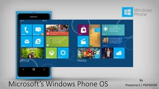 Microsoft’s Windows Phone OS
By
Prasanna S | PGP30330
 