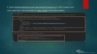 5. Open NorthwindDataCache1.Server.SyncContract.cs in WCF project and
copy selected code examples to App.config in the same project
 