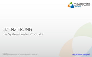 der System Center Produkte




27.01.2011                                                                              5
jochen.griebel@netlogix.de - Microsoft System Center Day   http://it-services.netlogix.de
 