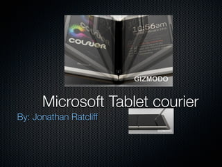 Microsoft Tablet courier
By: Jonathan Ratcliff
 