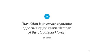 18
Our vision is to create economic
opportunity for every member
of the global workforce.
Jeff Weiner
 