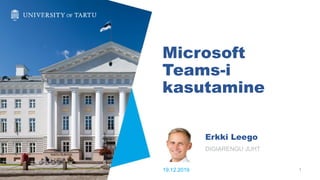 Microsoft
Teams-i
kasutamine
Erkki Leego
DIGIARENGU JUHT
119.12.2019
 