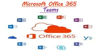 Microsoft Office 365
Teams
 