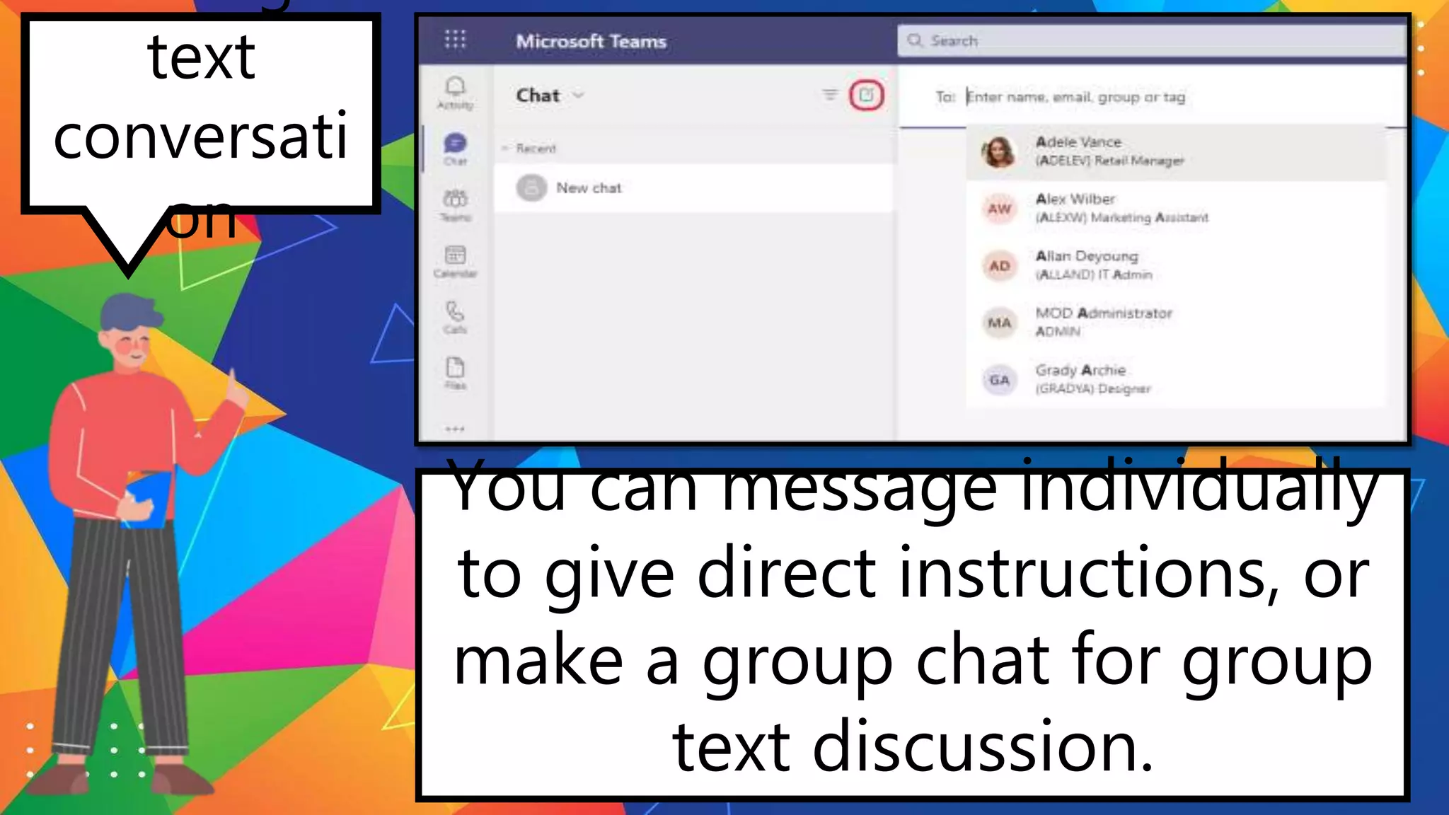 text
conversati
on
You can message individually
to give direct instructions, or
make a group chat for group
text discussion.
 