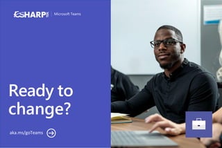 Microsoft Teams
Ready to
change?
aka.ms/goTeams
 