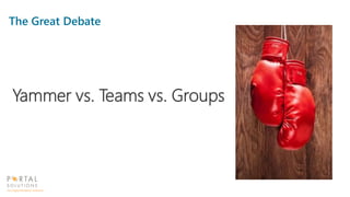 The Great Debate
Yammer vs. Teams vs. Groups
 
