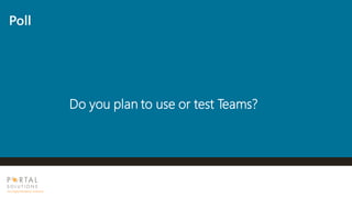 Poll
Do you plan to use or test Teams?
 