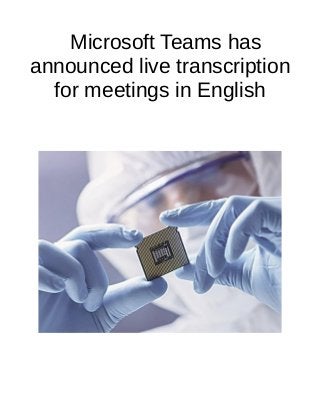 Microsoft Teams has
announced live transcription
for meetings in English
 