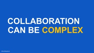 COLLABORATION
CAN BE COMPLEX
@buckleyplanet
 