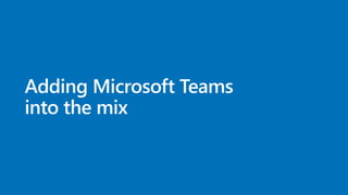 Adding Microsoft Teams
into the mix
 