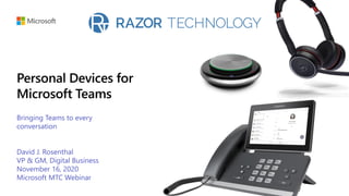 Bringing Teams to every
conversation
David J. Rosenthal
VP & GM, Digital Business
November 16, 2020
Microsoft MTC Webinar
 