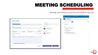 MEETING SCHEDULING
Meetings automatically synchronize with Skype for Business
 