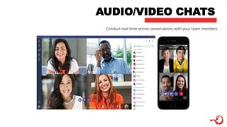 AUDIO/VIDEO CHATS
Conduct real-time online conversations with your team members
 