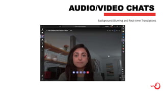 AUDIO/VIDEO CHATS
Background Blurring and Real-time Translations
 