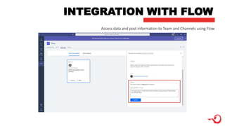 INTEGRATION WITH FLOW
Access data and post information to Team and Channels using Flow
 