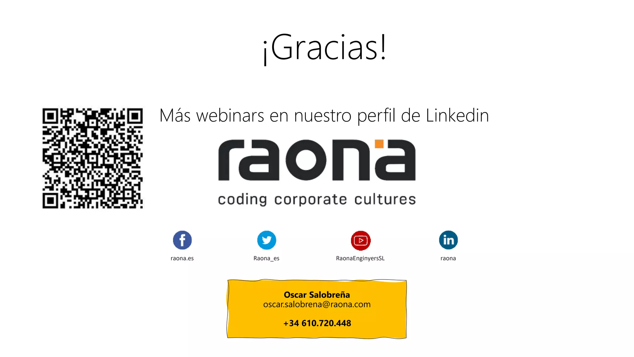 RaonaEnginyersSLraona.es Raona_es raona
Oscar Salobreña
oscar.salobrena@raona.com
+34 610.720.448
¡Gracias!
Más webinars en nuestro perfil de Linkedin
 
