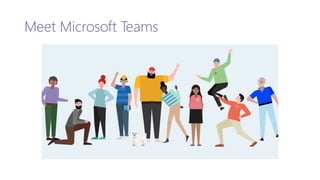 Meet Microsoft Teams
 