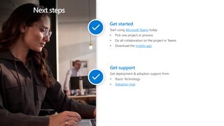 Next steps
Get started
Microsoft Teams
mobile app
Get support
Adoption Hub
 