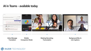 AI in Teams - available today
Inline Message
Translation
Mobile
Companion Mode
Meeting Recording
Transcription
Background Blur &
Live Captions
 