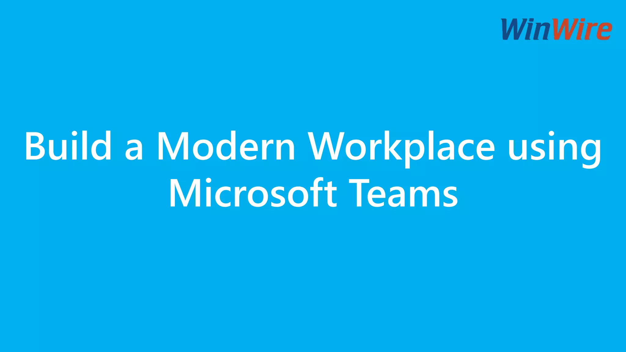 Build a Modern Workplace using
Microsoft Teams
 